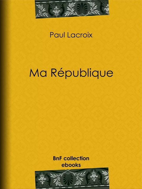 Ma République - Paul Lacroix, Edmond Adolphe Rudaux - BnF collection ebooks