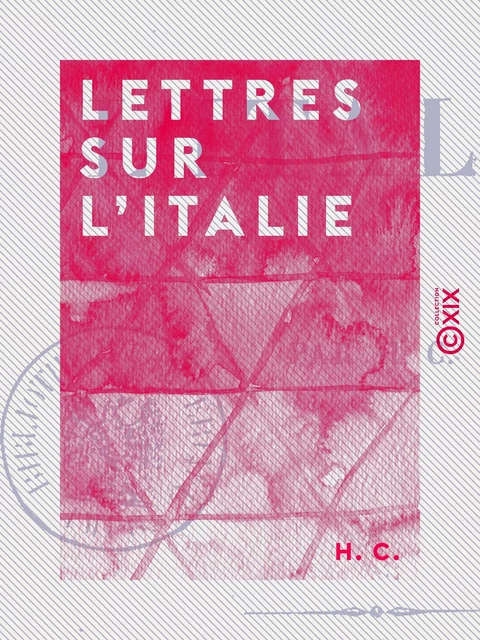 Lettres sur l'Italie - H. C. - Collection XIX