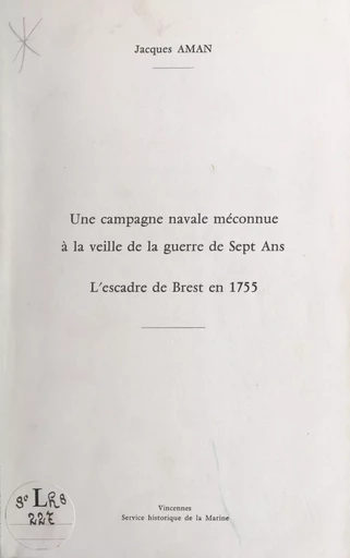 Une campagne navale méconnue à la veille de la guerre de Sept Ans. L'escadre de Brest en 1755 - Jacques Aman - (Service historique de la Défense) réédition numérique FeniXX