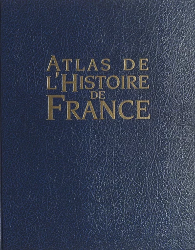 Atlas de l'histoire de France - Pierre Aubé, Olivier Bonnet, Robert Muchembled, Dominique Vallaud, Charles Zorgbibe - (Perrin) réédition numérique FeniXX