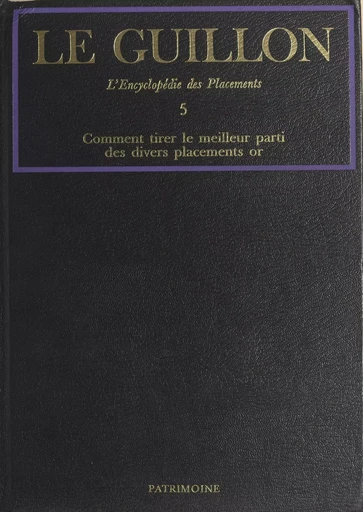 La nouvelle encyclopédie des placements (5). Comment tirer le meilleur parti des divers placements or - Pierre-Marie Guillon - (Robert Laffont) réédition numérique FeniXX