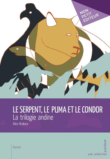 Le Serpent, le Puma et le Condor - Alice Bridoux - Mon Petit Editeur