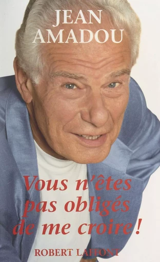 Vous n'êtes pas obligés de me croire ! - Jean Amadou - (Robert Laffont) réédition numérique FeniXX