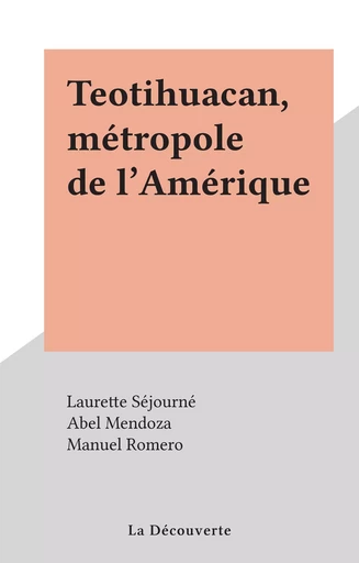 Teotihuacan, métropole de l'Amérique - Laurette Séjourné - La Découverte (réédition numérique FeniXX)