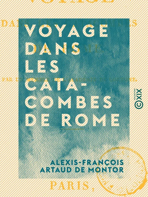 Voyage dans les catacombes de Rome - Alexis-François Artaud de Montor - Collection XIX