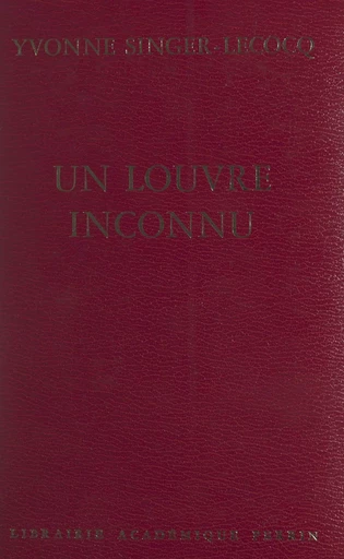 Un Louvre inconnu - Yvonne Singer-Lecocq - (Perrin) réédition numérique FeniXX