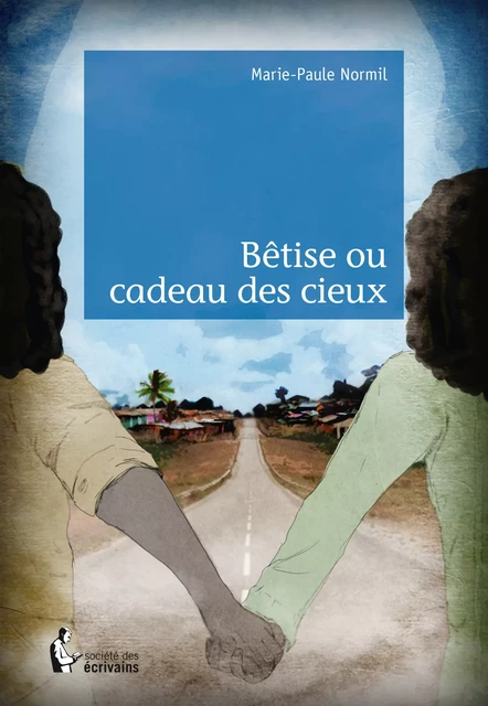 Bêtise ou cadeau des cieux - Marie-Paule Normil - Société des écrivains