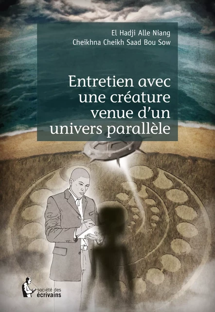 Entretien avec une créature venue d'un univers parallèle - El Hadji Alle Niang - Cheikhna Cheikh Saad Bou Sow - Société des écrivains