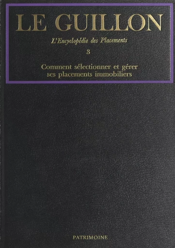 La nouvelle encyclopédie des placements (3). Comment sélectionner et gérer ses placements immobiliers - Pierre-Marie Guillon - (Robert Laffont) réédition numérique FeniXX