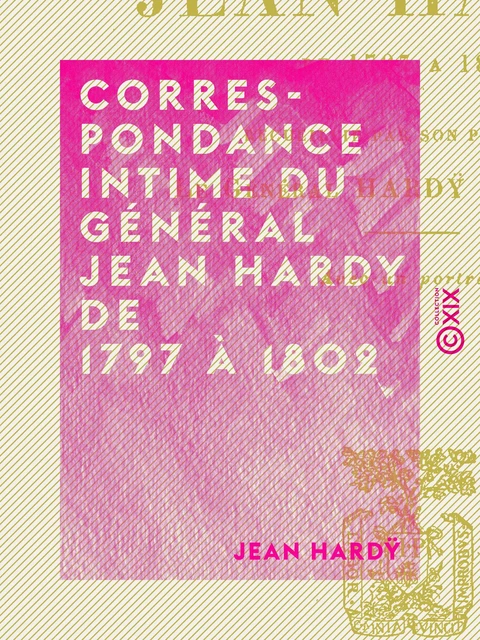 Correspondance intime du général Jean Hardy de 1797 à 1802 - Jean Hardÿ - Collection XIX