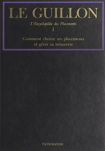 Le Guillon, la nouvelle encyclopédie des placements (1). Comment choisir ses placements et gérer sa trésorerie - Pierre-Marie Guillon - (Robert Laffont) réédition numérique FeniXX