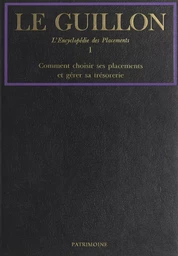 Le Guillon, la nouvelle encyclopédie des placements (1). Comment choisir ses placements et gérer sa trésorerie