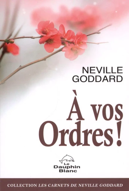 A vos ordres ! -  Neville Goddard - Dauphin Blanc