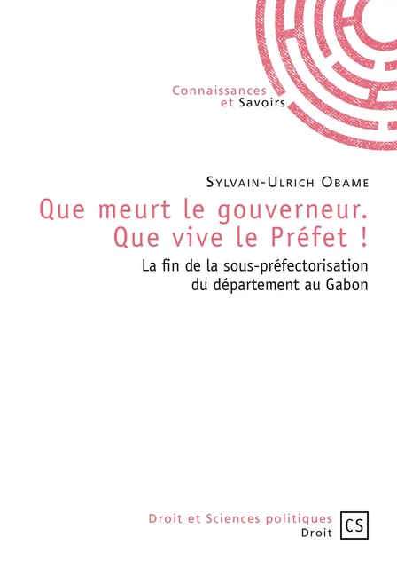 Que meurt le gouverneur. Que vive le Préfet ! - Sylvain-Ulrich Obame - Connaissances & Savoirs