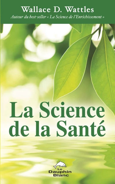 La Science de la Santé -  Wallace D. Wattles - Dauphin Blanc