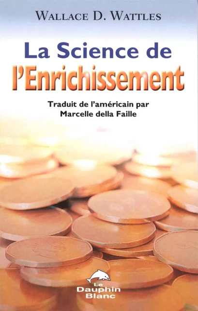 La science de l'Enrichissement -  Wallace D. Wattles - Dauphin Blanc