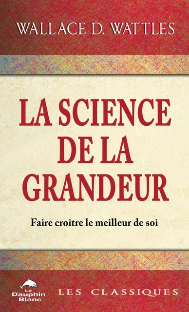 La science de la Grandeur -  Wallace D. Wattles - Dauphin Blanc