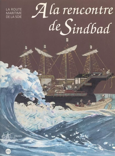 À la rencontre de Sindbad : la route maritime de la soie -  Bibliothèque nationale de France,  Musée de la Marine - (Réunion des musées nationaux - Grand Palais) réédition numérique FeniXX