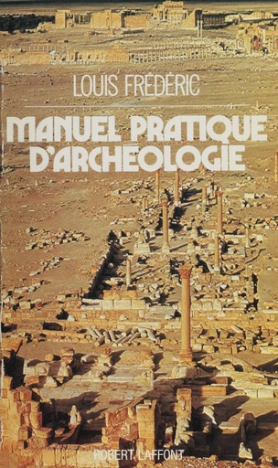 Manuel pratique d'archéologie - Louis Frédéric - Robert Laffont (réédition numérique FeniXX)