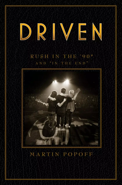 Driven: Rush in the ’90s and “In the End” - Martin Popoff - ECW Press