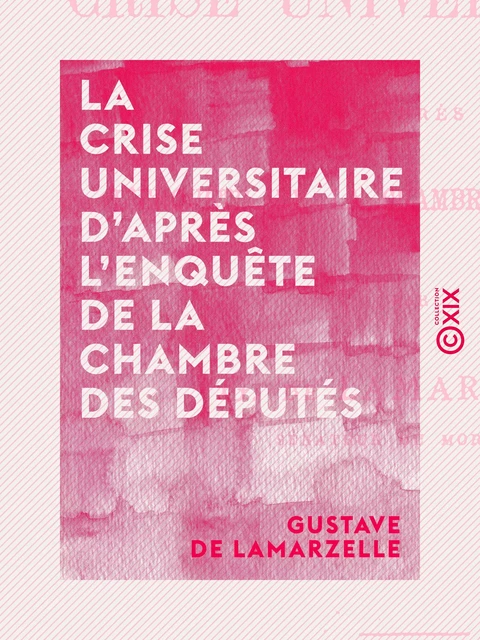 La Crise universitaire d'après l'enquête de la Chambre des députés - Gustave de Lamarzelle - Collection XIX