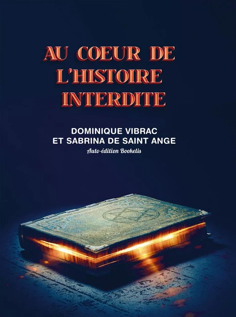 AU COEUR DE L’HISTOIRE INTERDITE - Vibrac Dominique, Sabrina de Saint Ange - Bookelis