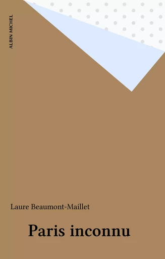 Paris inconnu - Laure Beaumont-Maillet - Albin Michel (réédition numérique FeniXX)