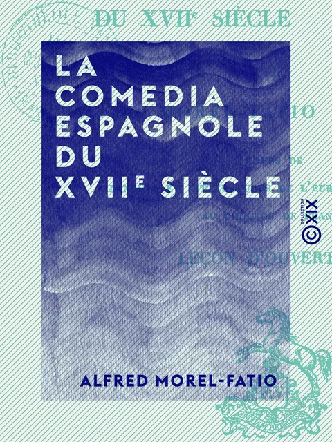 La Comedia espagnole du XVIIe siècle - Alfred Morel-Fatio - Collection XIX