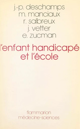 L'enfant handicapé et l'école - Jean-Pierre Deschamps, Michel Manciaux, Roger Salbreux, Jacques Vetter, Élizabeth Zucman - (Flammarion) réédition numérique FeniXX