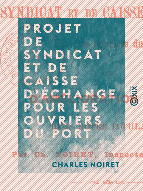 Projet de syndicat et de caisse d'échange pour les ouvriers du port - Charles Noiret - Collection XIX