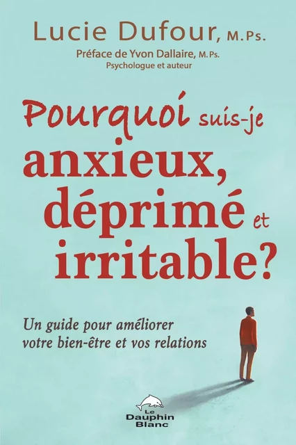 Pourquoi suis-je anxieux, déprimé et irritable - Lucie Dufour - Dauphin Blanc