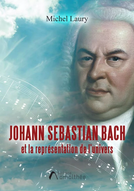 Johann Sebastian Bach et la représentation de l'univers - Michel Laury - Éditions Amalthée