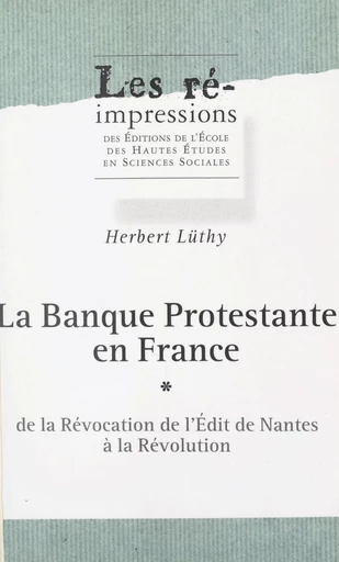 La banque protestante en France (1). De la révocation de l'Édit de Nantes à la Révolution - Herbert Lüthy - FeniXX réédition numérique