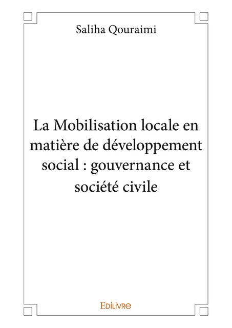 La Mobilisation locale en matière de développement social : gouvernance et société civile - Saliha Qouraimi - Editions Edilivre