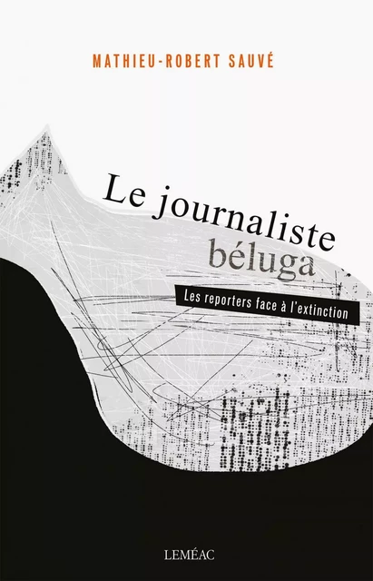 Le journaliste béluga - Mathieu-Robert Sauvé - Leméac Éditeur