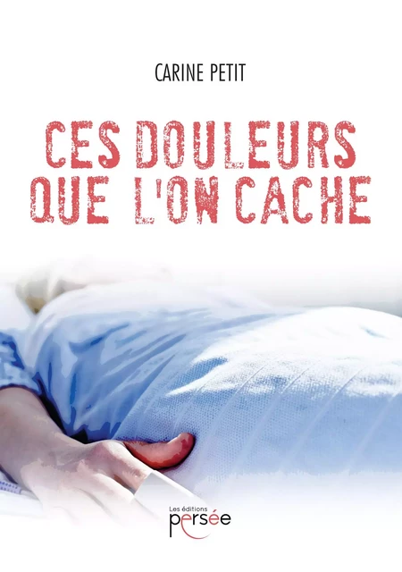 Ces douleurs que l'on cache - Carine Petit - Éditions Persée