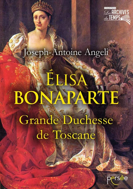 Elisa Bonaparte, grande duchesse de Toscane - Joseph-Antoine Angeli - Éditions Persée