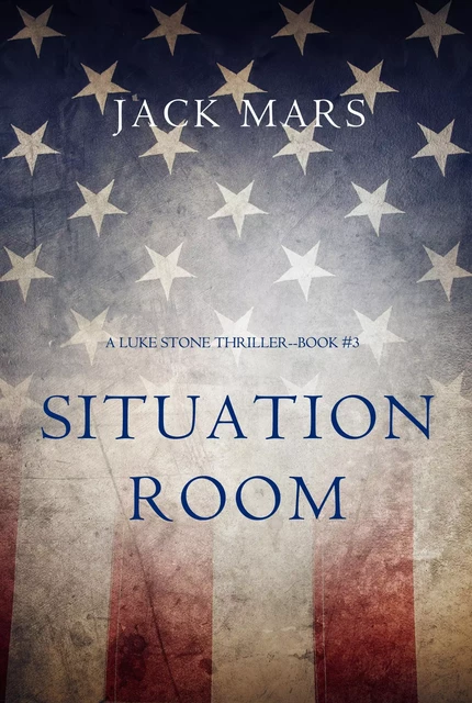 Situation Room (a Luke Stone Thriller—Book #3) - Jack Mars - Lukeman Literary Management Ltd