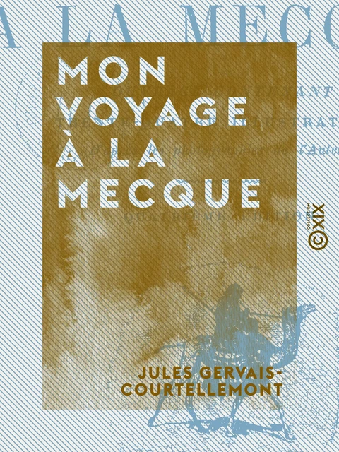 Mon voyage à La Mecque - Jules Gervais-Courtellemont - Collection XIX