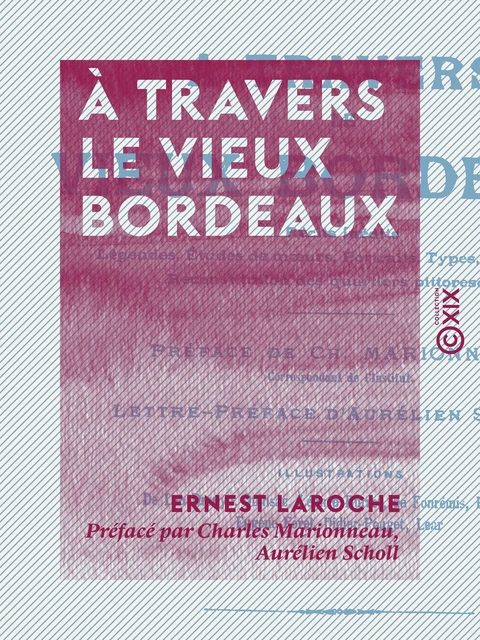 À travers le vieux Bordeaux - Aurélien Scholl, Ernest Laroche, Charles Marionneau - Collection XIX