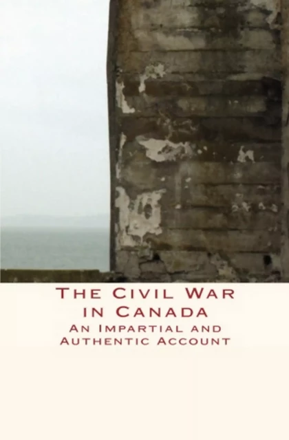 The Civil War in Canada - Henry S. Chapman - Editions Le Mono