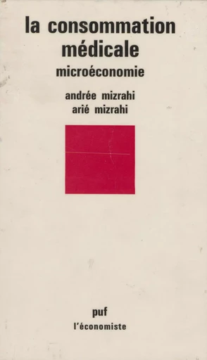 La Consommation médicale : microéconomie - Andrée Mizrahi, Arié Mizrahi - Presses universitaires de France (réédition numérique FeniXX)