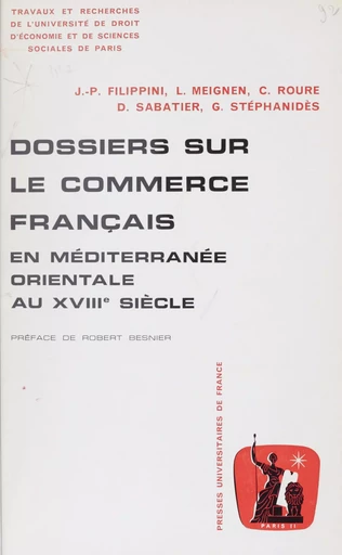 Dossiers sur le commerce français en Méditerranée orientale au XVIIIe siècle - Jean-Pierre Filippini, Louis Meignen, Claude Roure - Presses universitaires de France (réédition numérique FeniXX)