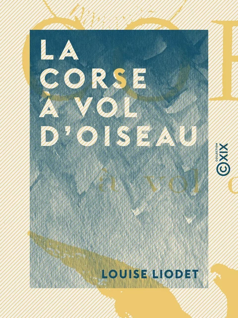 La Corse à vol d'oiseau - Louise Liodet - Collection XIX