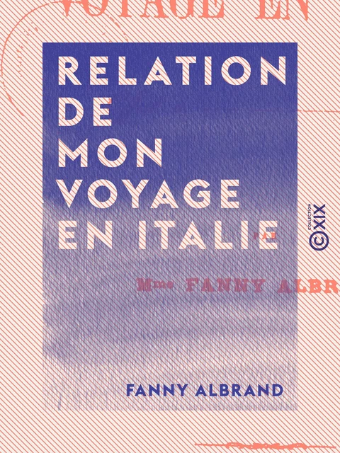 Relation de mon voyage en Italie - Fanny Albrand - Collection XIX