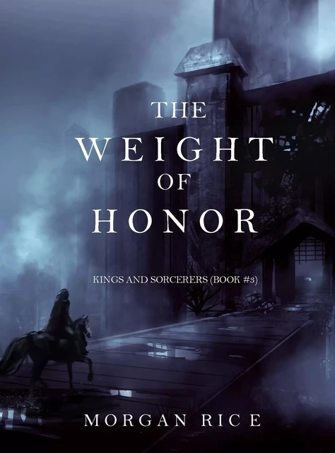 The Weight of Honor (Kings and Sorcerers--Book 3) - Morgan Rice - Lukeman Literary Management Ltd