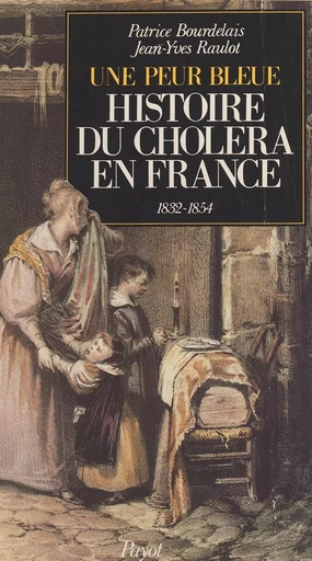 Histoire du choléra en France : une peur bleue, 1832 et 1854 - Patrice Bourdelais, Jean-Yves Raulot - Payot & Rivages (réédition numérique FeniXX) 