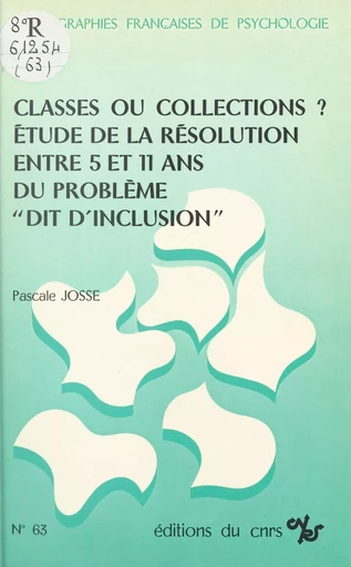 Classes ou collections ? Étude de la résolution entre 5 et 11 ans du problème dit d'inclusion - Pascale Josse - CNRS Éditions (réédition numérique FeniXX)