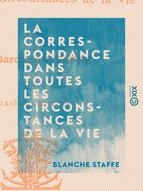 La Correspondance dans toutes les circonstances de la vie - Blanche Staffe - Collection XIX