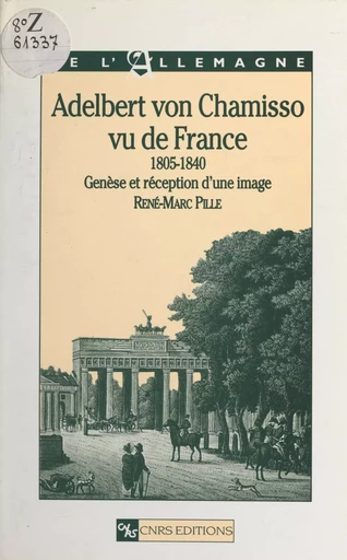 Adelbert von Chamisso vu de France, 1805-1840 : genèse et réception d'une image - René-Marc Pille - CNRS Éditions (réédition numérique FeniXX)